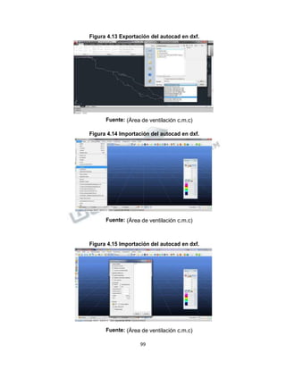 Propiedad Intelectual de la Universidad Nacional de San Agustín de Arequipa
Figura 4.13 Exportación del autocad en dxf.
Fuente: (Área de ventilación c.m.c)
Figura 4.14 Importación del autocad en dxf.
Fuente: (Área de ventilación c.m.c)
Figura 4.15 Importación del autocad en dxf.
Fuente: (Área de ventilación c.m.c)
99
 