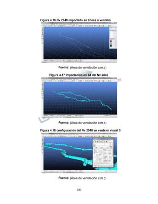 Propiedad Intelectual de la Universidad Nacional de San Agustín de Arequipa
Figura 4.16 Nv 2040 importado en líneas a ventsim.
Fuente: (Área de ventilación c.m.c)
Figura 4.17 Importación en 3d del Nv 2040
Fuente: (Área de ventilación c.m.c)
Figura 4.18 configuración del Nv 2040 en ventsim visual 3
Fuente: (Área de ventilación c.m.c)
100
 
