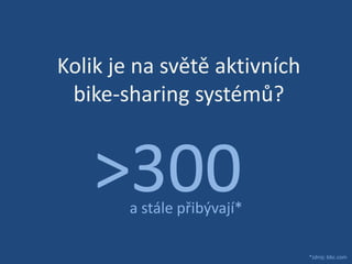 Kolik je na světě aktivních bike-sharing systémů? >300a stále přibývají**zdroj: bbc.com