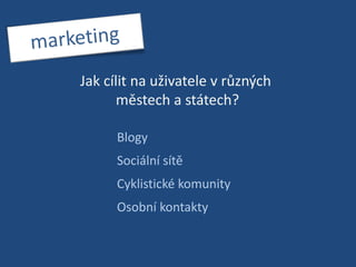marketingJak cílit na uživatele v různých městech a státech?BlogySociální sítěCyklistické komunityOsobní kontakty