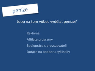 penízeJdou na tom vůbec vydělat peníze?ReklamaAffilateprogramySpolupráce s provozovateliDotacenapodporucyklistiky
