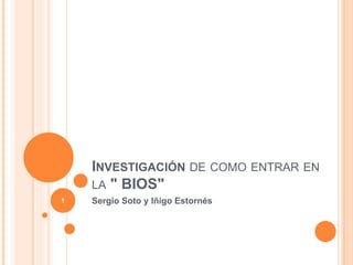 INVESTIGACIÓN DE COMO ENTRAR EN
LA " BIOS"
Sergio Soto y Iñigo Estornés1
 