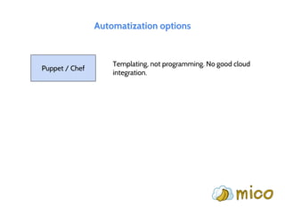 Automatization options
Puppet / Chef
Templating, not programming. No good cloud
integration.
 
