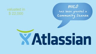 valuated in
$ 22,000

MICO

has been granted a
Community License

 