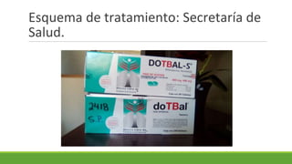 Esquema de tratamiento: Secretaría de
Salud.
 