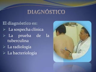  La sospecha clínica
 La    prueba de       la
  tuberculina
 La radiología
 La bacteriología
 