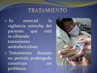  Es      esencial    la
 vigilancia estrecha del
 paciente     que   está
 re-cibiendo
 tratamiento
 antituberculoso.
 Tratamiento durante
 un período prolongado
 constituye          un
 problema.
 