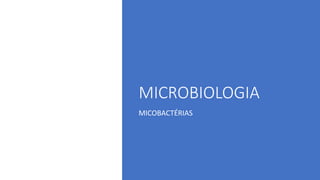 MICROBIOLOGIA
MICOBACTÉRIAS
 