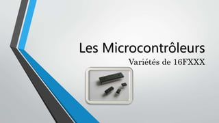 Les Microcontrôleurs
Variétés de 16FXXX
 