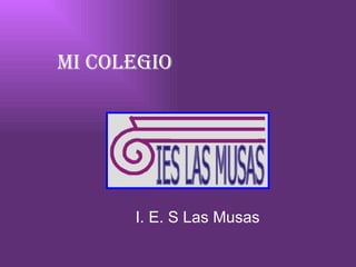Mi   colegio I. E. S Las Musas 