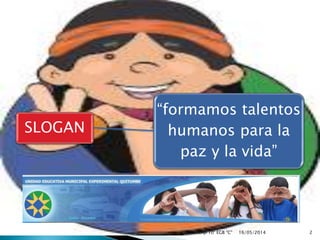 SLOGAN
“formamos talentos
humanos para la
paz y la vida”
16/05/2014JOSEPH MAJI 10° EGB "C" 2
 