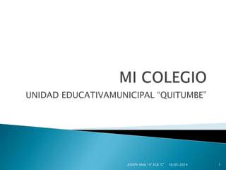 UNIDAD EDUCATIVAMUNICIPAL “QUITUMBE”
16/05/2014JOSEPH MAJI 10° EGB "C" 1
 
