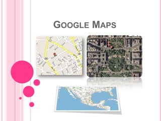 GOOGLE MAPS
 