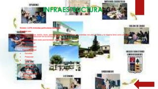 INFRAESTRUCTURA
 Existen: 2,276 viviendas particulares habitadas.
 Cuentan con:
 Paredes de tabique, ladrillo, block, piedra y/o cemento, predominan las viviendas con piso de tierra y la mayoría tiene como principal
material en la construcción de los techos, la teja.
 Las calles principales están pavimentadas, alumbrado publico.
 o Parque General
 o Parque Ecológico
 o Palacio Municipal
  Escuelas:
  Preescolar
  Primaria
  Secundaria
  Bachillerato
  Universidad
 § Centro de Salud: 2
 § Mini-Super: 2
 