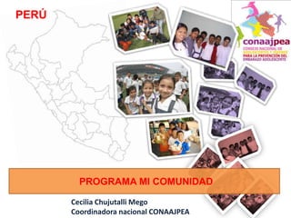 PROGRAMA MI COMUNIDAD
Cecilia Chujutalli Mego
Coordinadora nacional CONAAJPEA
PERÚ
 