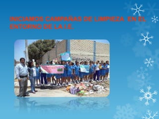 INICIAMOS CAMPAÑAS DE LIMPIEZA EN EL
ENTORNO DE LA I.E.