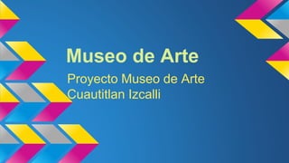 Museo de Arte
Proyecto Museo de Arte
Cuautitlan Izcalli
 