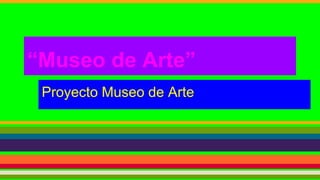 “Museo de Arte”
Proyecto Museo de Arte
 