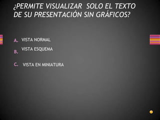 ¿PERMITE VISUALIZAR  SOLO EL TEXTO DE SU PRESENTACIÓN SIN GRÁFICOS?VISTA NORMALVISTA ESQUEMAVISTA EN MINIATURA