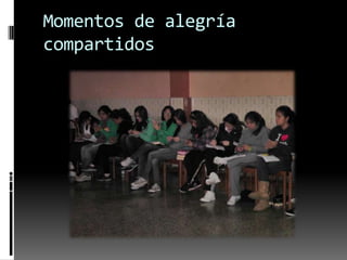Momentos de alegría
compartidos
 