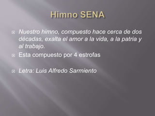  Nuestro himno, compuesto hace cerca de dos 
décadas, exalta el amor a la vida, a la patria y 
al trabajo. 
 Esta compuesto por 4 estrofas 
 Letra: Luis Alfredo Sarmiento 
 