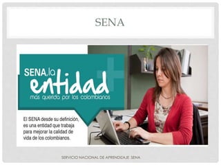 SENA
SERVICIO NACIONAL DE APRENDIZAJE SENA
 
