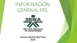 INFORMACIÓN 
GENERAL DEL 
Juliana Medina Martinez 
2014 
 