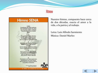 Himno 
Nuestro himno, compuesto hace cerca 
de dos décadas, exacta el amor a la 
vida, a la patria y al trabajo. 
Letra: Luis Alfredo Sarmiento 
Música: Daniel Marlez 
 
