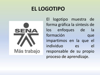 El logotipo muestra de
forma gráfica la síntesis de
los enfoques de la
formación que
impartimos en la que el
individuo es el
responsable de su propio
proceso de aprendizaje.
EL LOGOTIPO
 