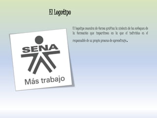 El logotipo muestra de forma gráfica la síntesis de los enfoques de
la formación que impartimos en la que el individuo es el
responsable de su propio proceso de aprendizaje.
El Logotipo
 