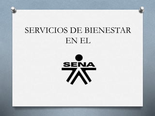 SERVICIOS DE BIENESTAR
EN EL
 