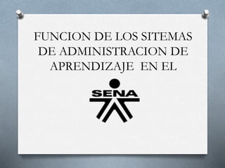FUNCION DE LOS SITEMAS
DE ADMINISTRACION DE
APRENDIZAJE EN EL
 