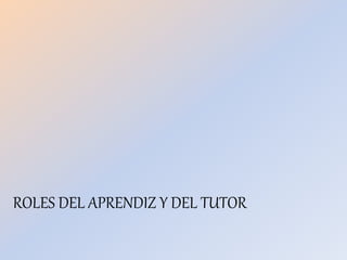 ROLES DEL APRENDIZ Y DEL TUTOR
 