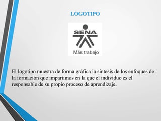 LOGOTIPO
El logotipo muestra de forma gráfica la síntesis de los enfoques de
la formación que impartimos en la que el individuo es el
responsable de su propio proceso de aprendizaje.
 