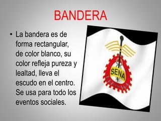 BANDERA
• La bandera es de
forma rectangular,
de color blanco, su
color refleja pureza y
lealtad, lleva el
escudo en el centro.
Se usa para todo los
eventos sociales.
 