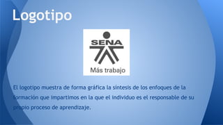 El logotipo muestra de forma gráfica la síntesis de los enfoques de la
formación que impartimos en la que el individuo es el responsable de su
propio proceso de aprendizaje.
Logotipo
 