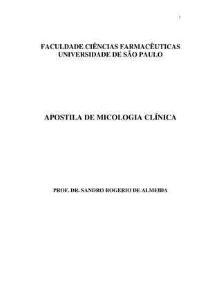 1
FACULDADE CIÊNCIAS FARMACÊUTICAS
UNIVERSIDADE DE SÃO PAULO
APOSTILA DE MICOLOGIA CLÍNICA
PROF. DR. SANDRO ROGERIO DE ALMEIDA
 