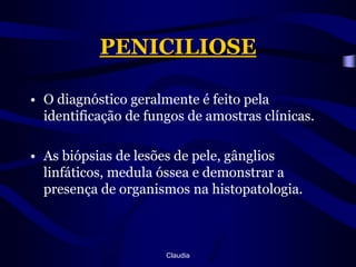 PENICILIOSEO diagnóstico geralmente é feito pela identificação de fungos de amostras clínicas. As biópsias de lesões de pele, gânglios linfáticos, medula óssea e demonstrar a presença de organismos na histopatologia.Claudia