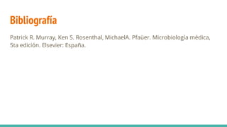 Bibliografía
Patrick R. Murray, Ken S. Rosenthal, MichaelA. Pfaüer. Microbiología médica,
5ta edición. Elsevier: España.
 