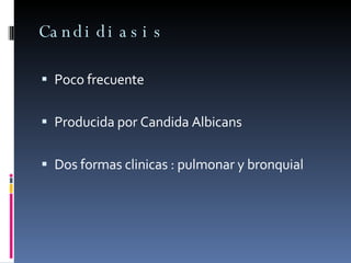 Candidiasis Poco frecuente Producida por Candida Albicans  Dos formas clinicas : pulmonar y bronquial  