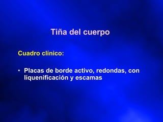 Tiña del cuerpo Cuadro clínico: Placas de borde activo, redondas, con liquenificación y escamas 