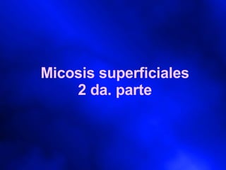 Micosis superficiales 2 da. parte 