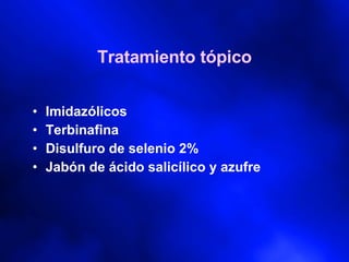 Tratamiento tópico Imidazólicos Terbinafina Disulfuro de selenio 2% Jabón de ácido salicílico y azufre 
