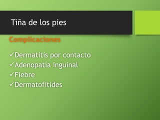 Tiña de los pies 
Complicaciones 
Dermatitis por contacto 
Adenopatía inguinal 
Fiebre 
Dermatofitides 
 
