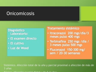 Onicomicosis 
 Sistémico. Afección total de la uña y parcial proximal o afección de más de 
3 uñas 
 Tópico. Afección parcial distal y de 3-4 uñas 
 