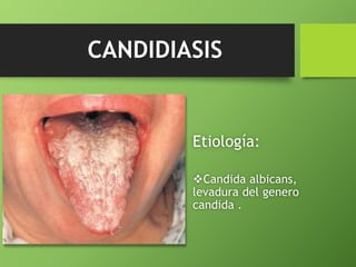 CANDIDIASIS 
Etiología: 
Candida albicans, 
levadura del genero 
candida . 
 