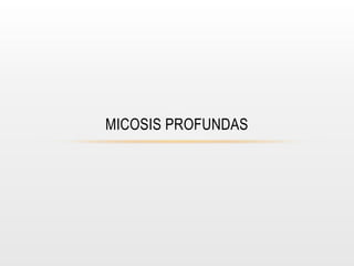 MICOSIS PROFUNDAS
 