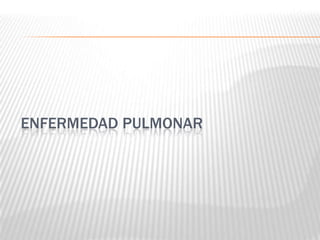 ENFERMEDAD PULMONAR
 