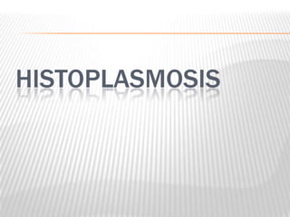 HISTOPLASMOSIS
 