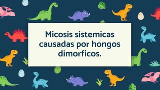 Micosis sistemicas
causadas por hongos
dimorficos.
 